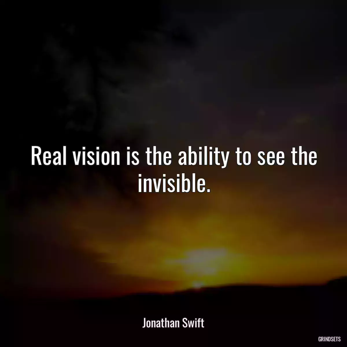 Real vision is the ability to see the invisible.