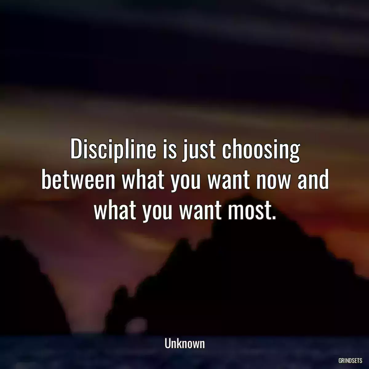 Discipline is just choosing between what you want now and what you want most.