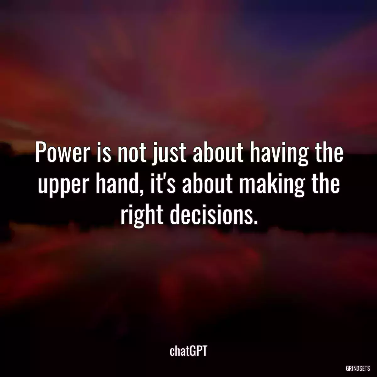 Power is not just about having the upper hand, it\'s about making the right decisions.