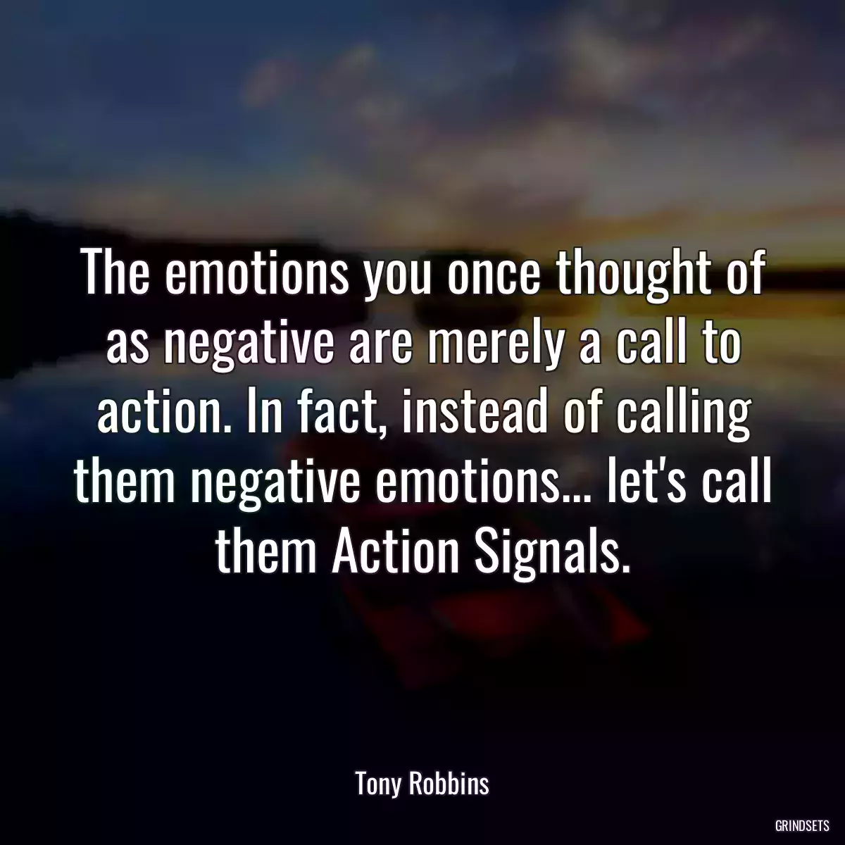 The emotions you once thought of as negative are merely a call to action. In fact, instead of calling them negative emotions... let\'s call them Action Signals.