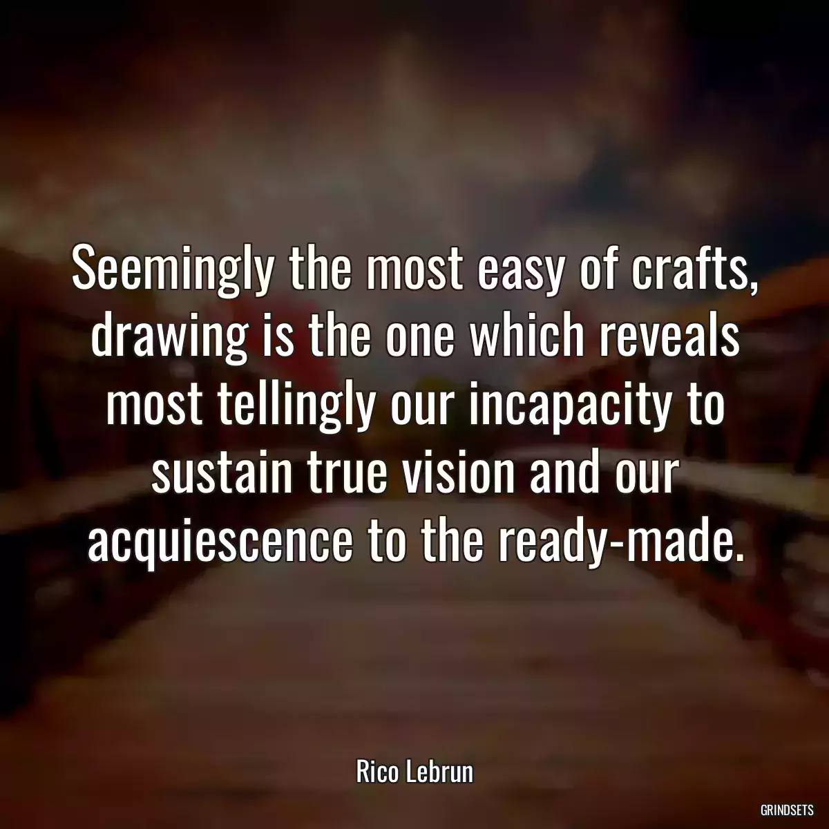 Seemingly the most easy of crafts, drawing is the one which reveals most tellingly our incapacity to sustain true vision and our acquiescence to the ready-made.