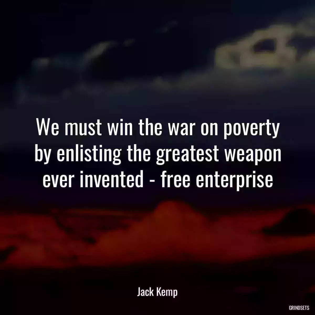 We must win the war on poverty by enlisting the greatest weapon ever invented - free enterprise