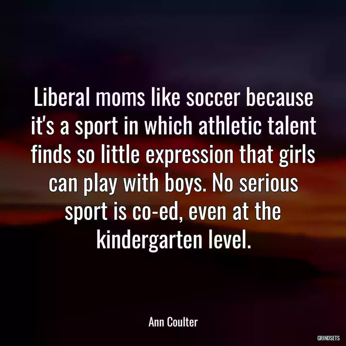 Liberal moms like soccer because it\'s a sport in which athletic talent finds so little expression that girls can play with boys. No serious sport is co-ed, even at the kindergarten level.