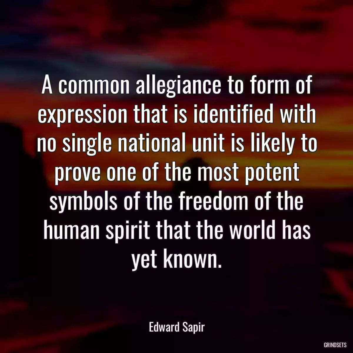 A common allegiance to form of expression that is identified with no single national unit is likely to prove one of the most potent symbols of the freedom of the human spirit that the world has yet known.