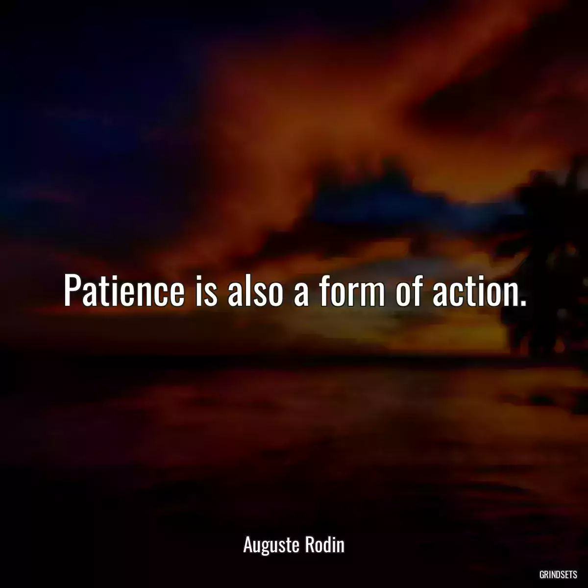 Patience is also a form of action.