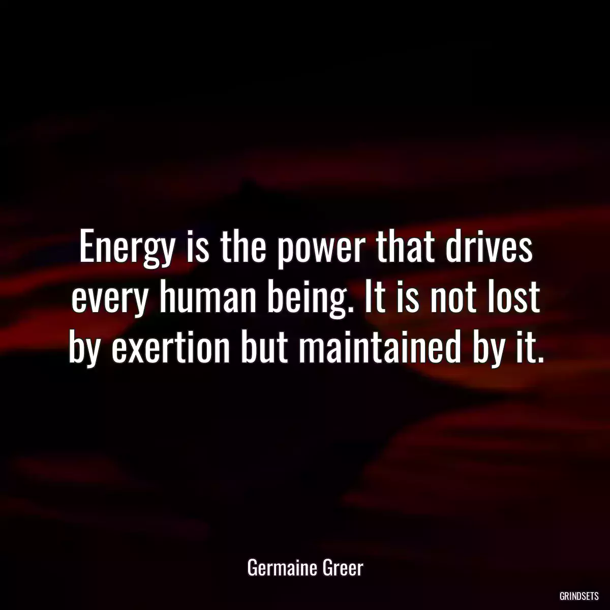 Energy is the power that drives every human being. It is not lost by exertion but maintained by it.