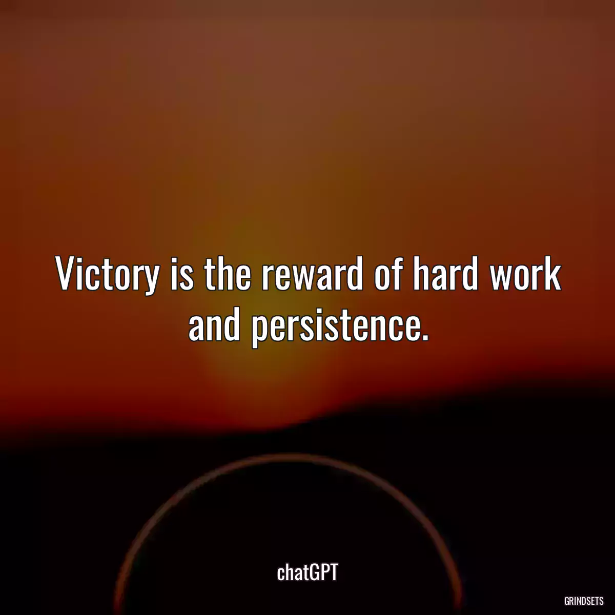 Victory is the reward of hard work and persistence.