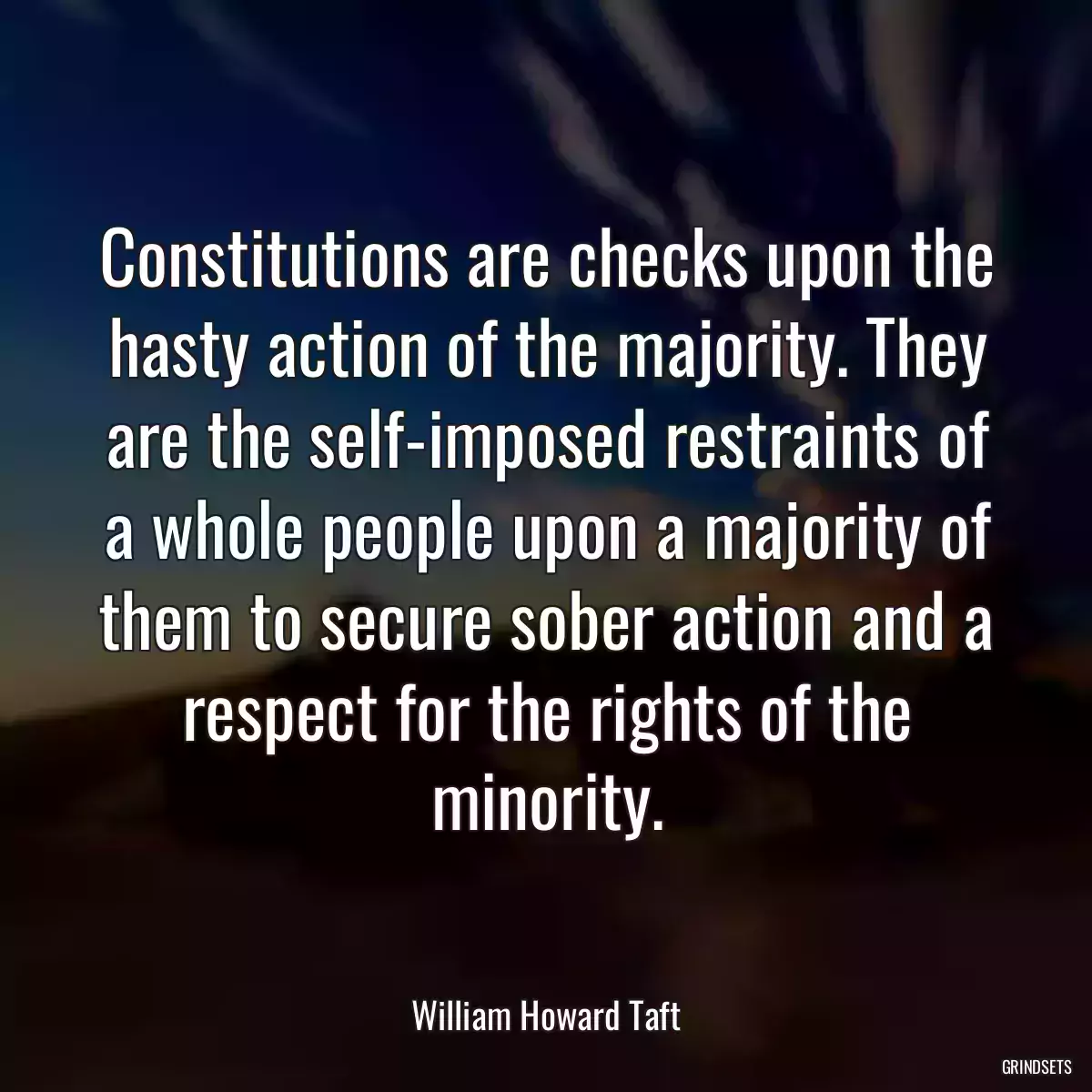 Constitutions are checks upon the hasty action of the majority. They are the self-imposed restraints of a whole people upon a majority of them to secure sober action and a respect for the rights of the minority.