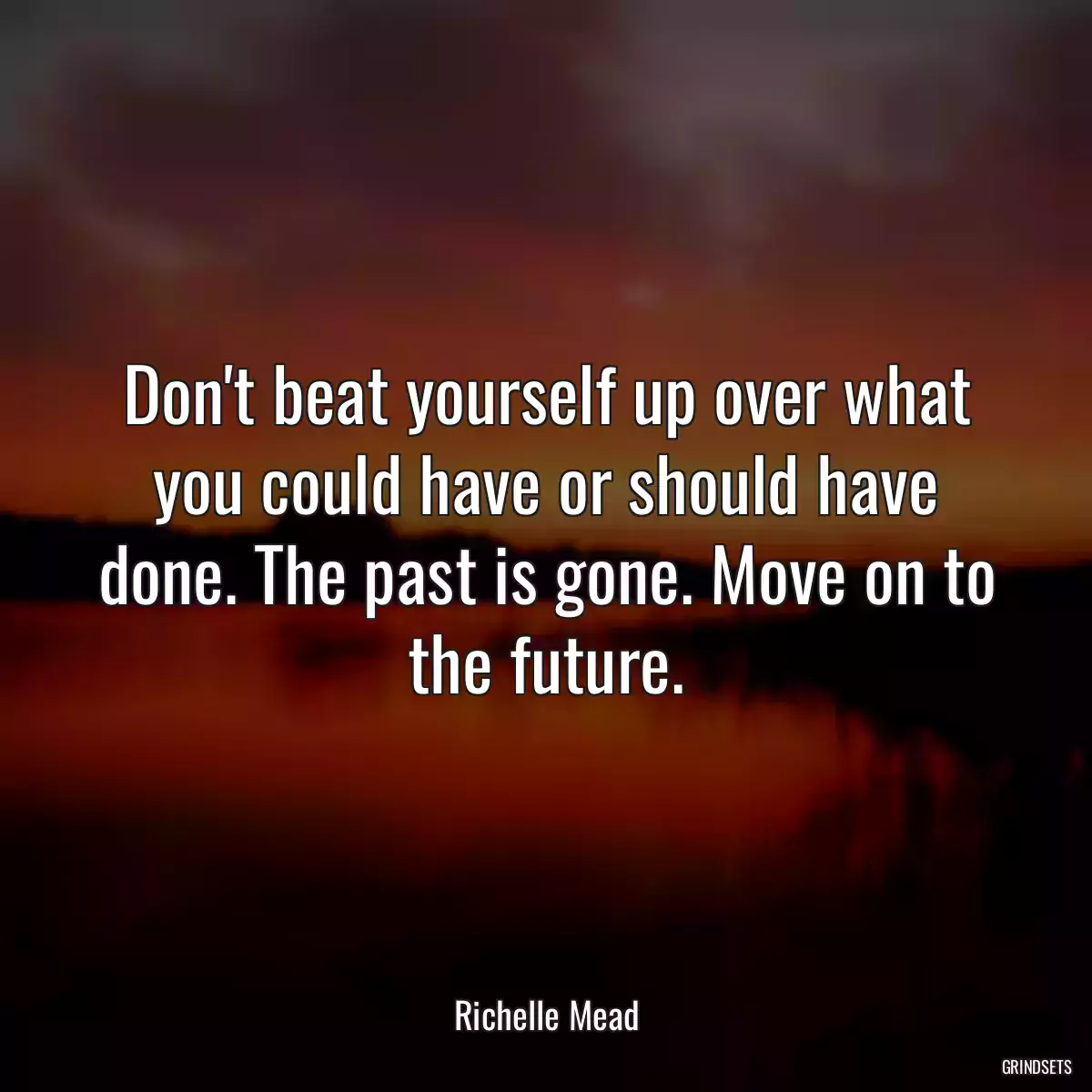 Don\'t beat yourself up over what you could have or should have done. The past is gone. Move on to the future.