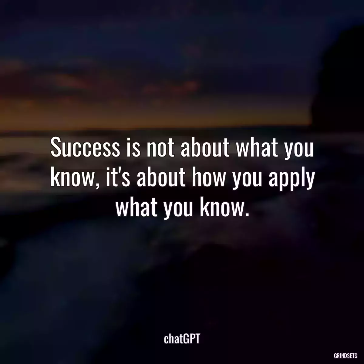 Success is not about what you know, it\'s about how you apply what you know.