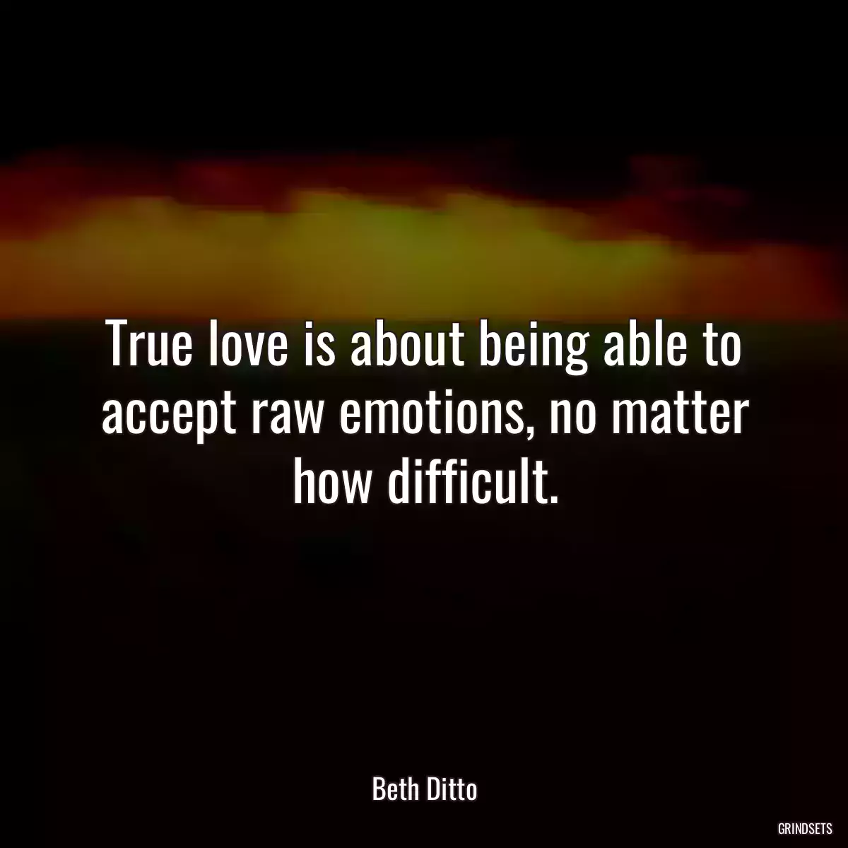 True love is about being able to accept raw emotions, no matter how difficult.