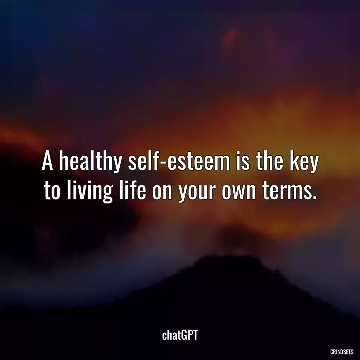 A healthy self-esteem is the key to living life on your own terms.