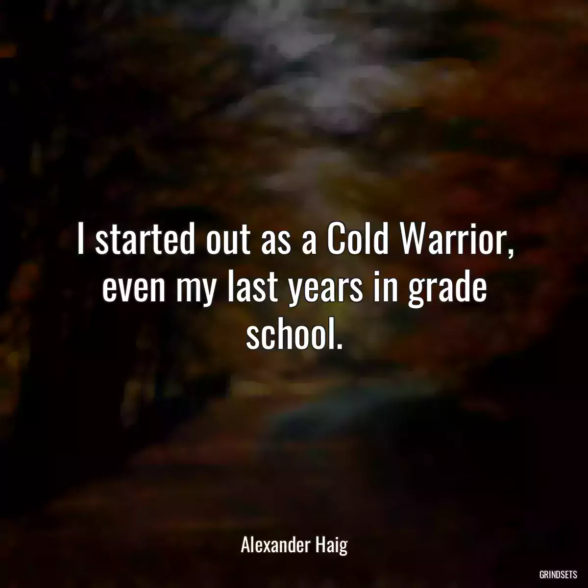 I started out as a Cold Warrior, even my last years in grade school.