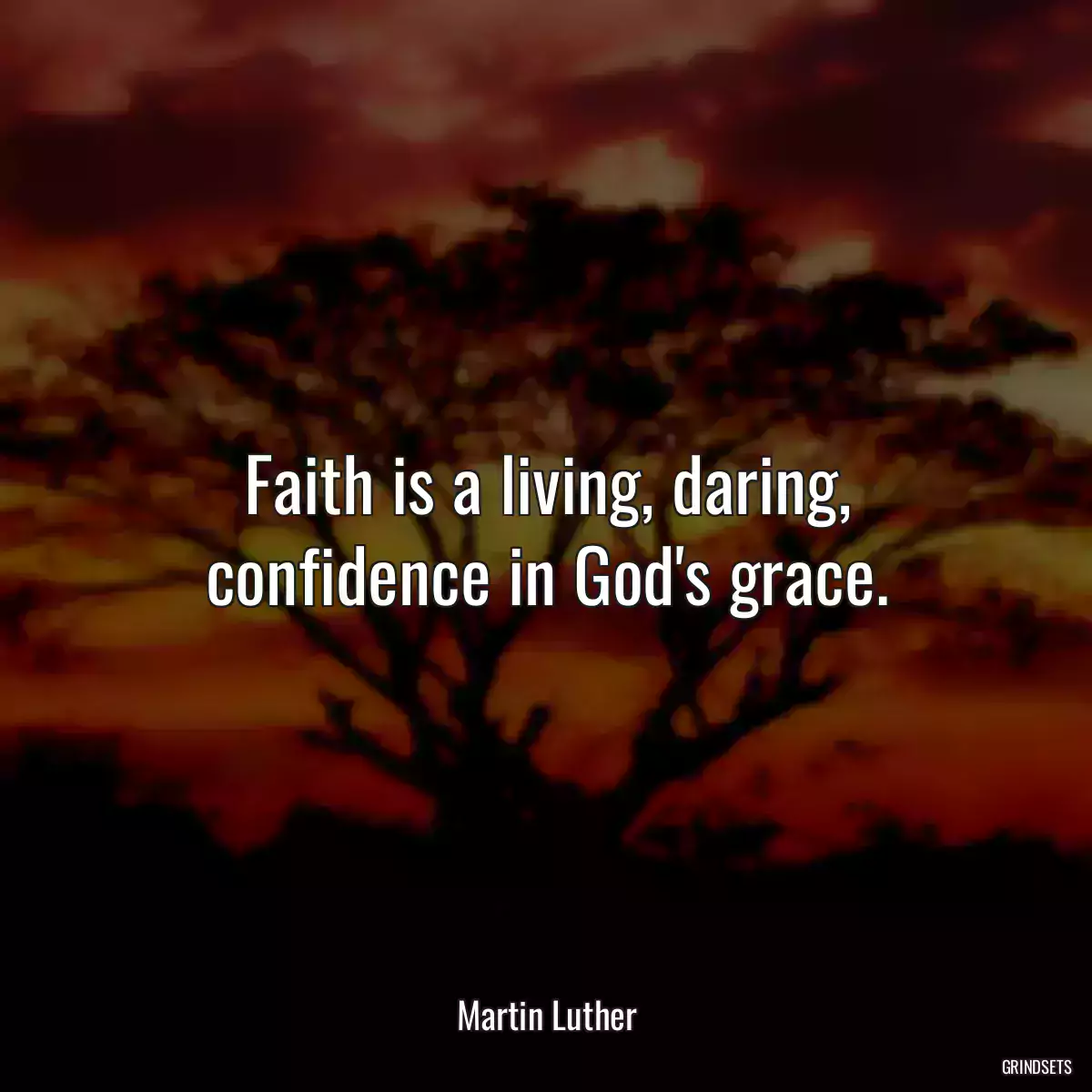 Faith is a living, daring, confidence in God\'s grace.