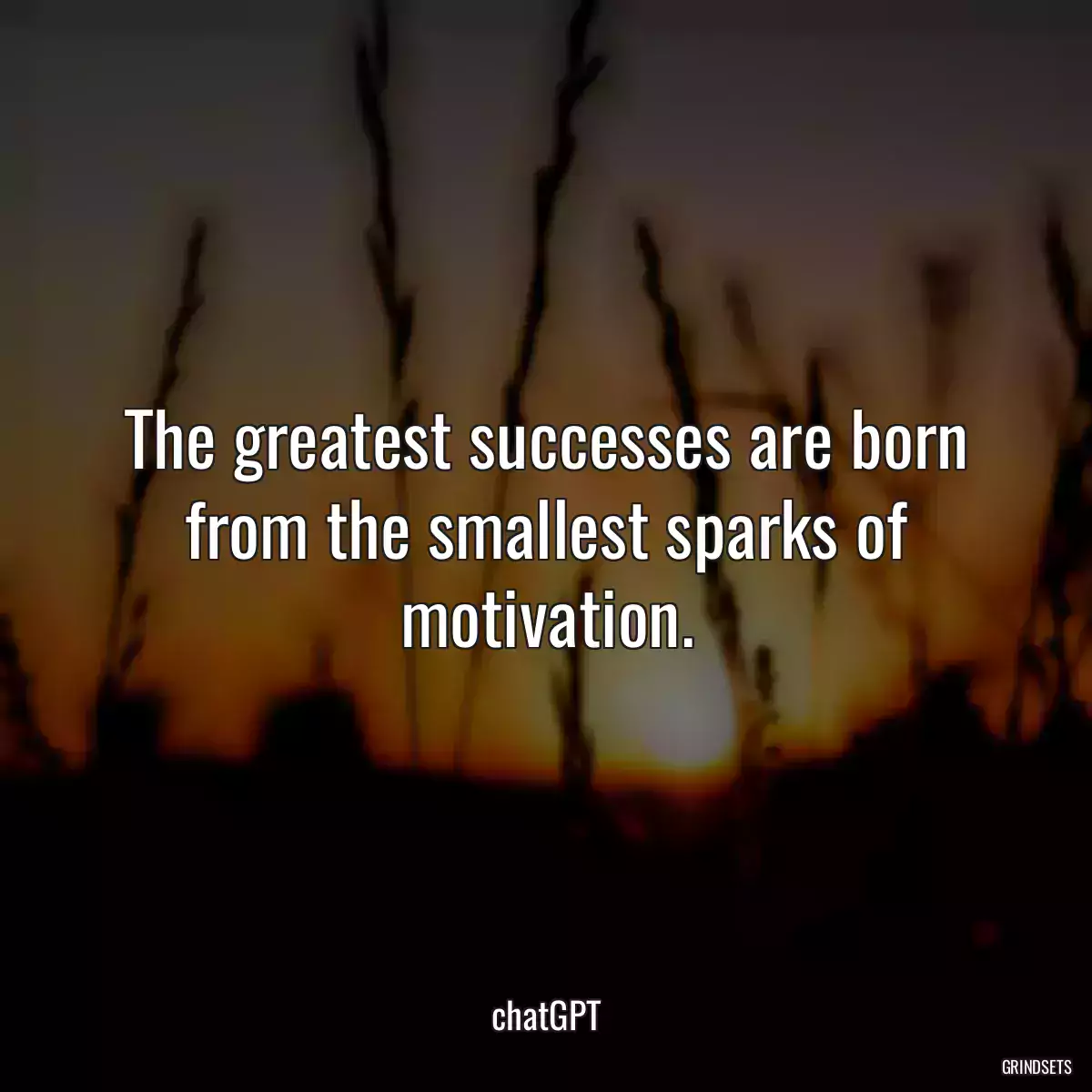 The greatest successes are born from the smallest sparks of motivation.