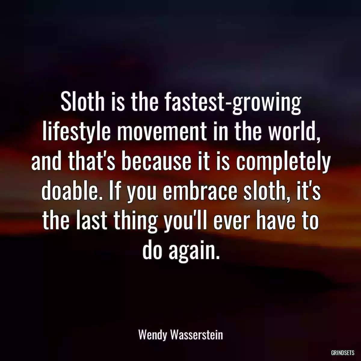 Sloth is the fastest-growing lifestyle movement in the world, and that\'s because it is completely doable. If you embrace sloth, it\'s the last thing you\'ll ever have to do again.