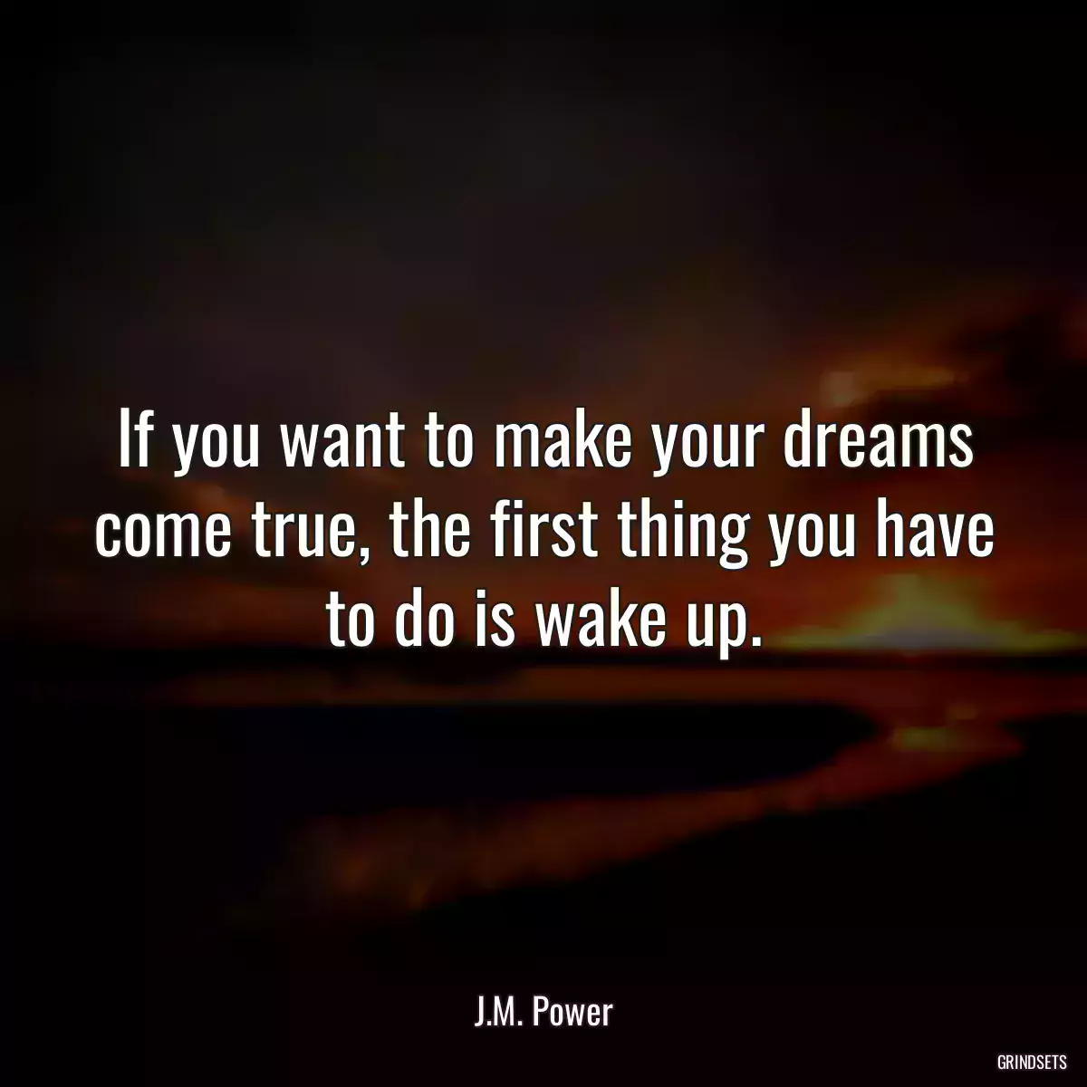 If you want to make your dreams come true, the first thing you have to do is wake up.