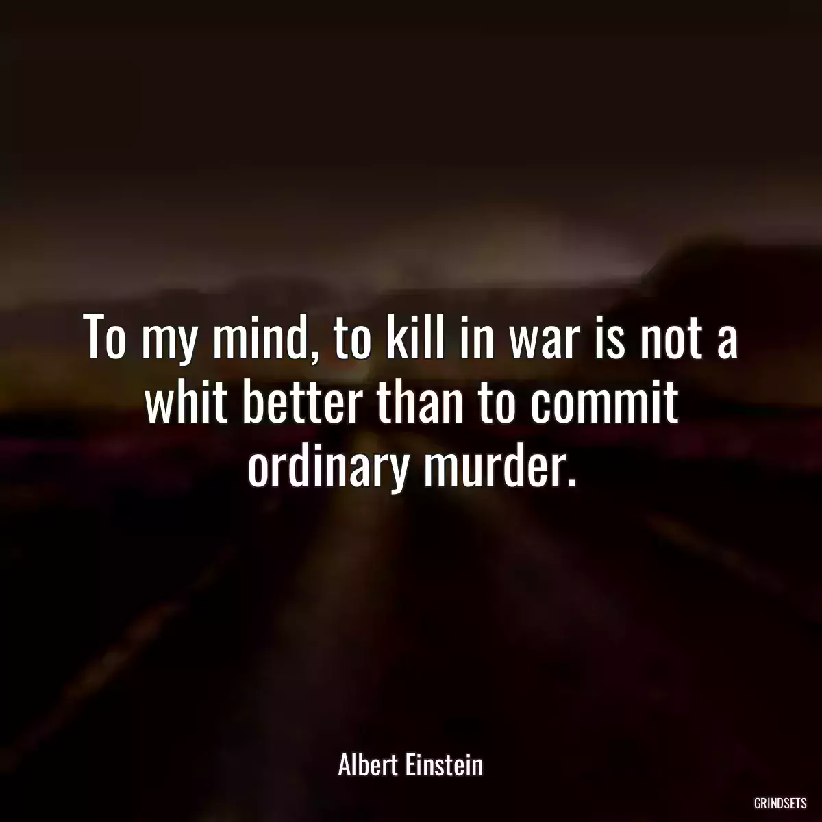 To my mind, to kill in war is not a whit better than to commit ordinary murder.