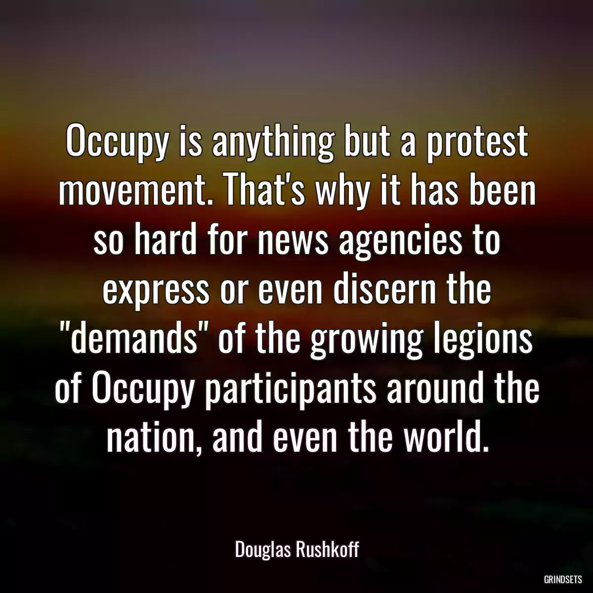 Occupy is anything but a protest movement. That\'s why it has been so hard for news agencies to express or even discern the \