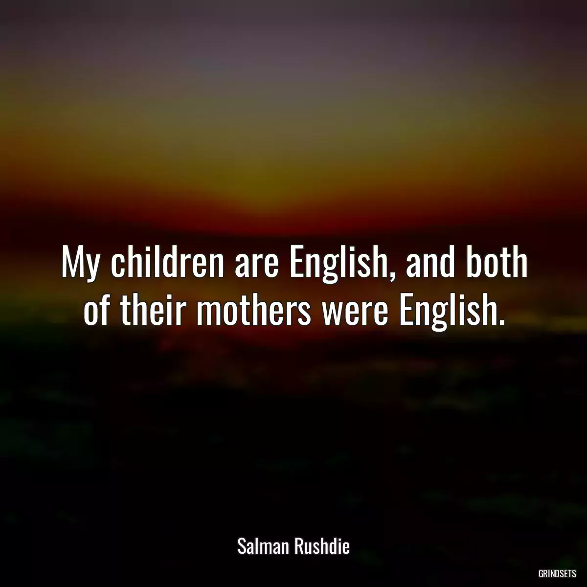 My children are English, and both of their mothers were English.