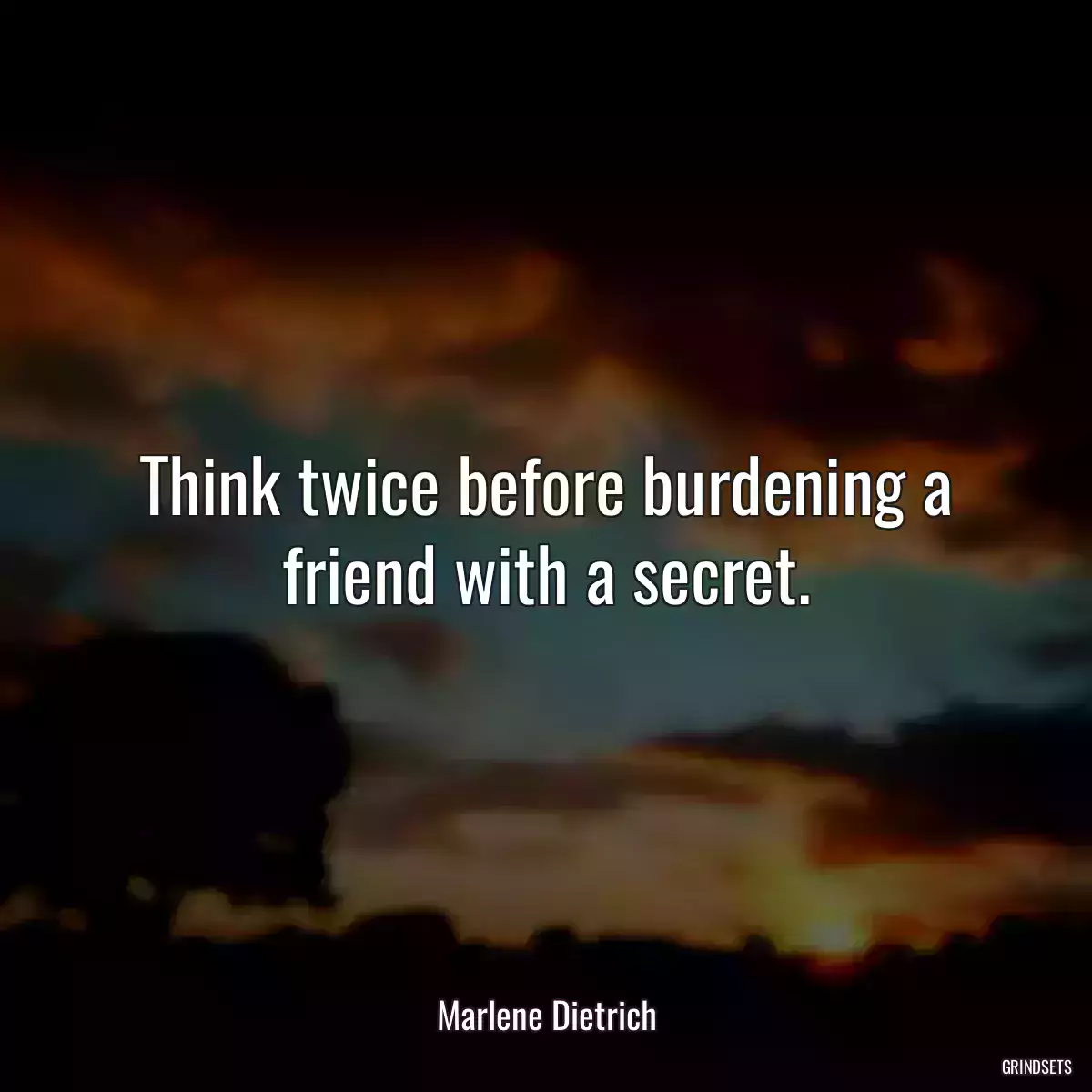 Think twice before burdening a friend with a secret.