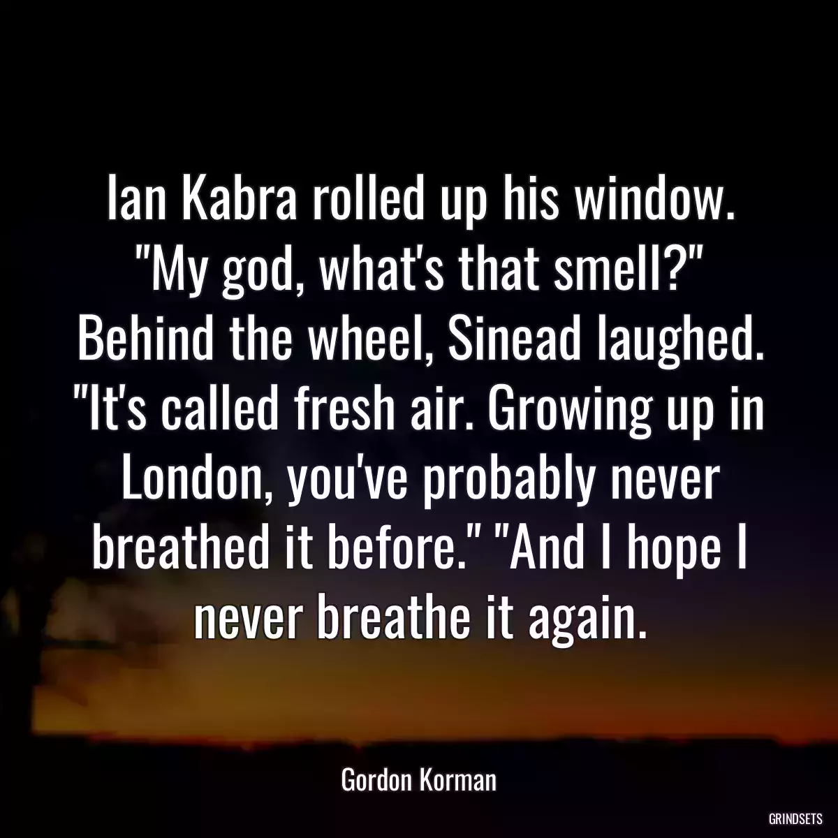 Ian Kabra rolled up his window. \