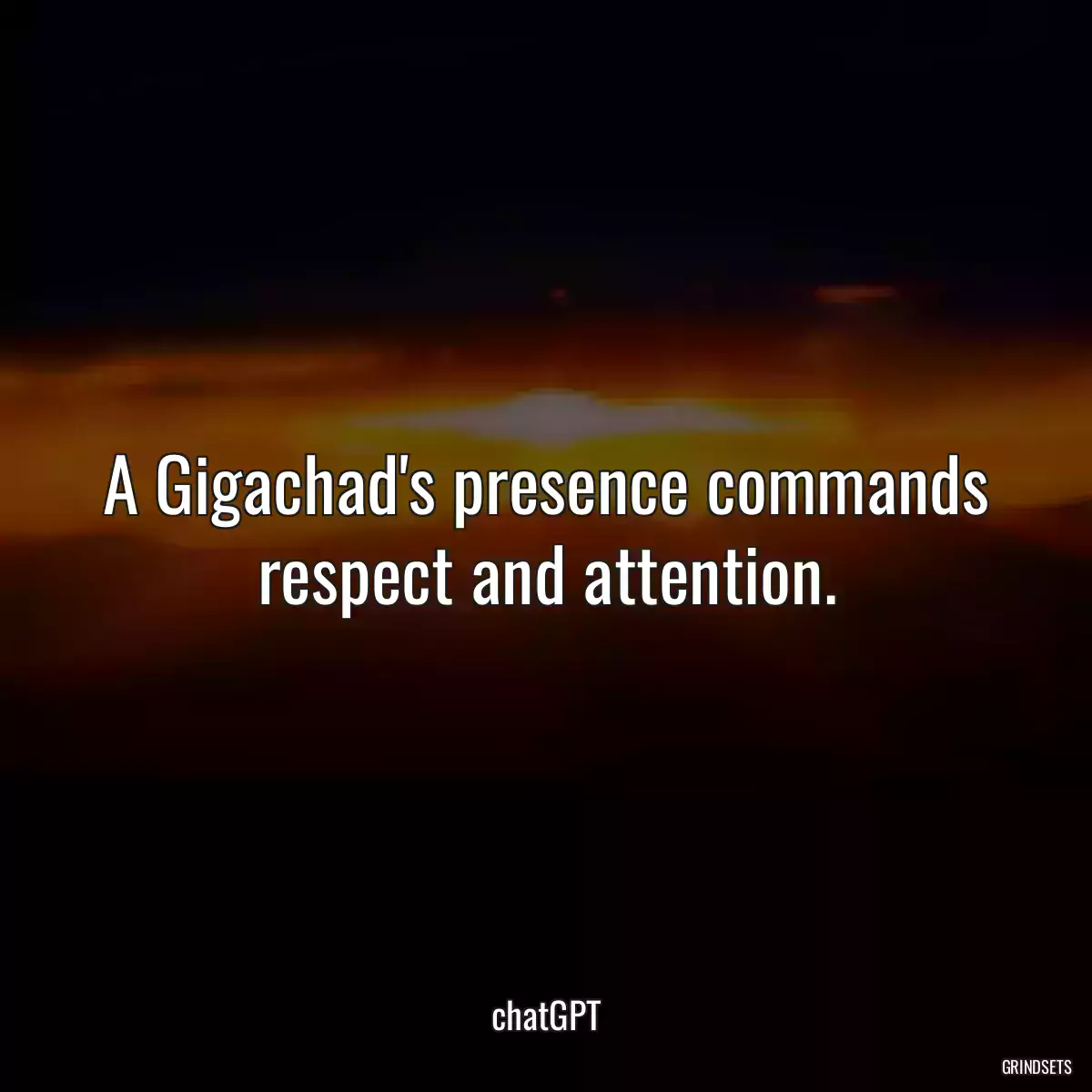 A Gigachad\'s presence commands respect and attention.