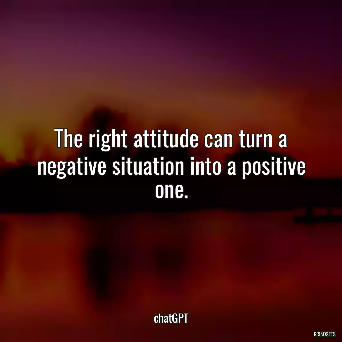 The right attitude can turn a negative situation into a positive one.