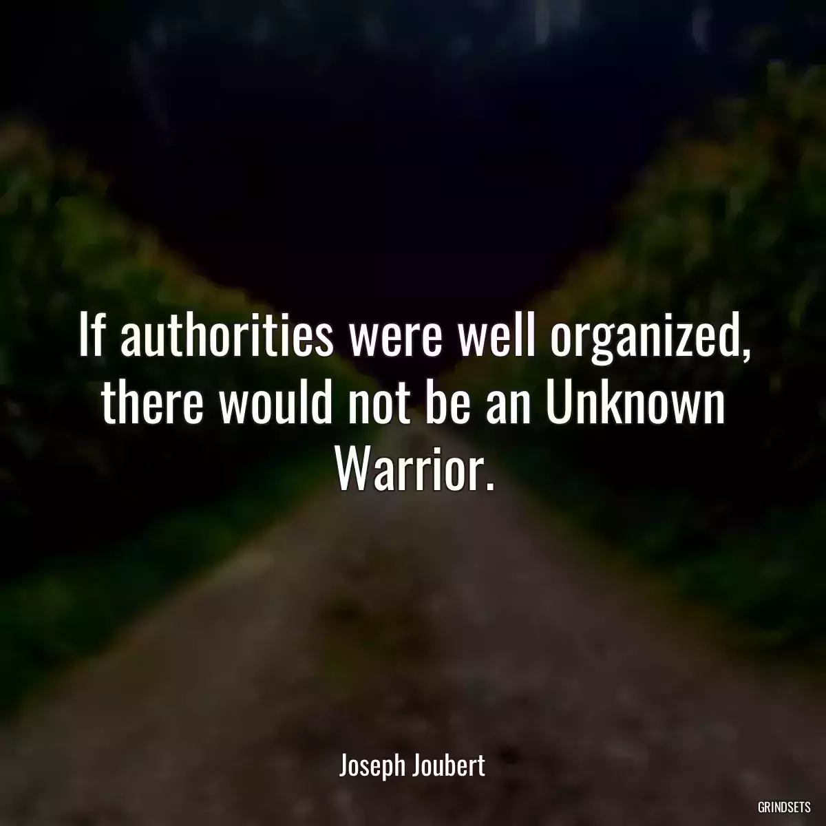 If authorities were well organized, there would not be an Unknown Warrior.