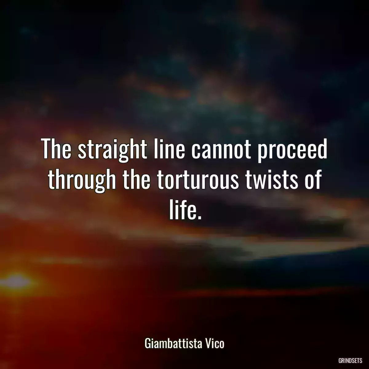 The straight line cannot proceed through the torturous twists of life.