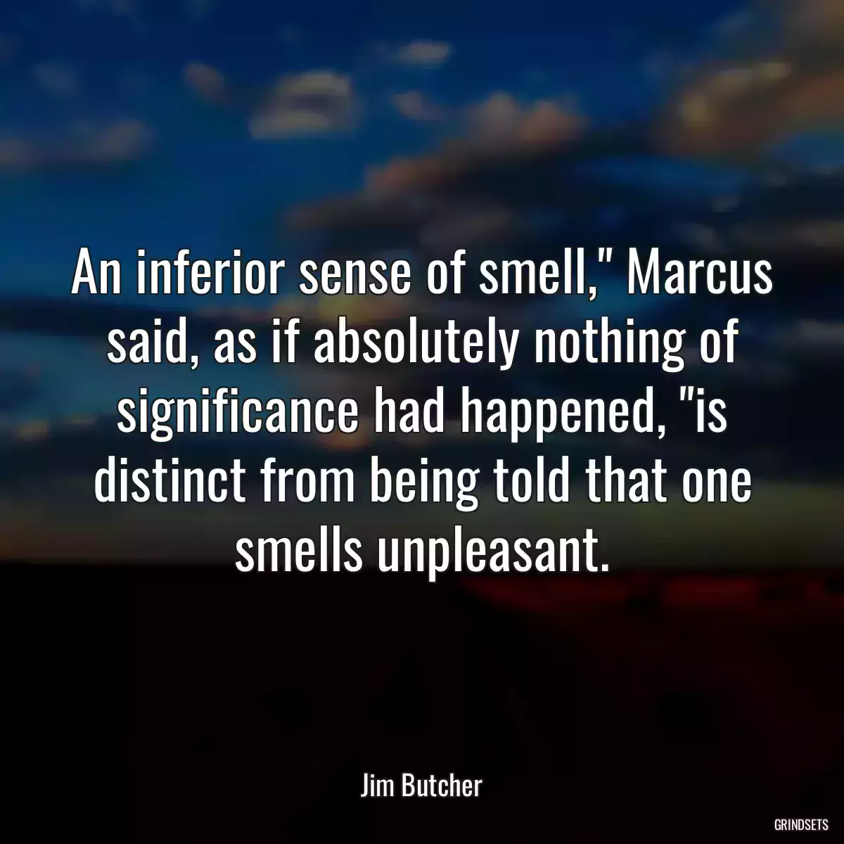 An inferior sense of smell,\