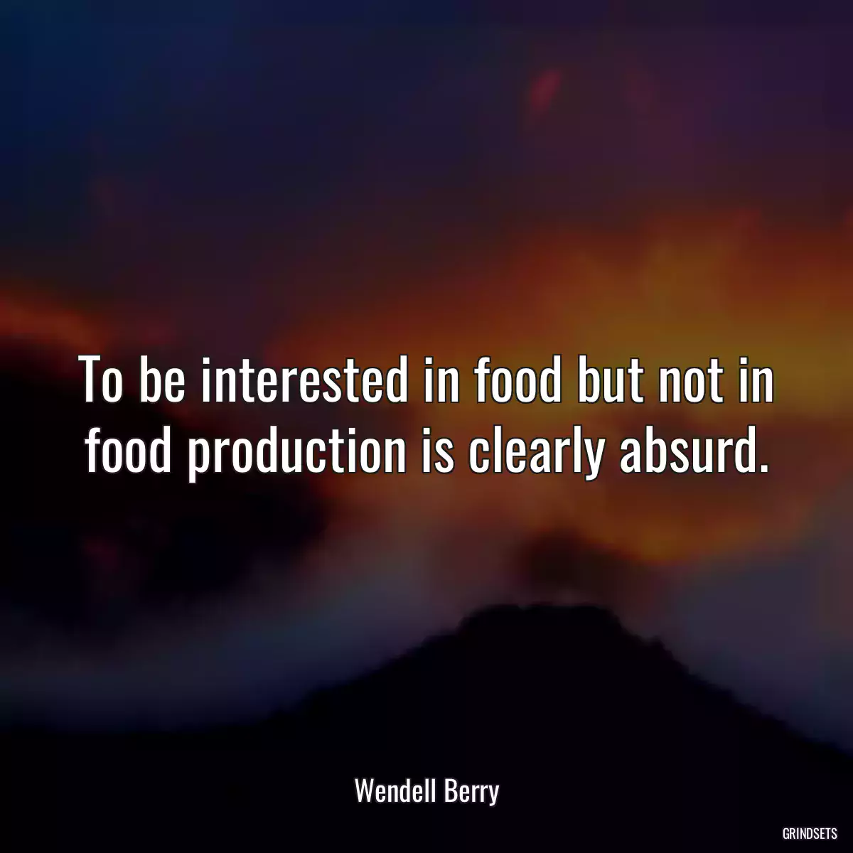 To be interested in food but not in food production is clearly absurd.