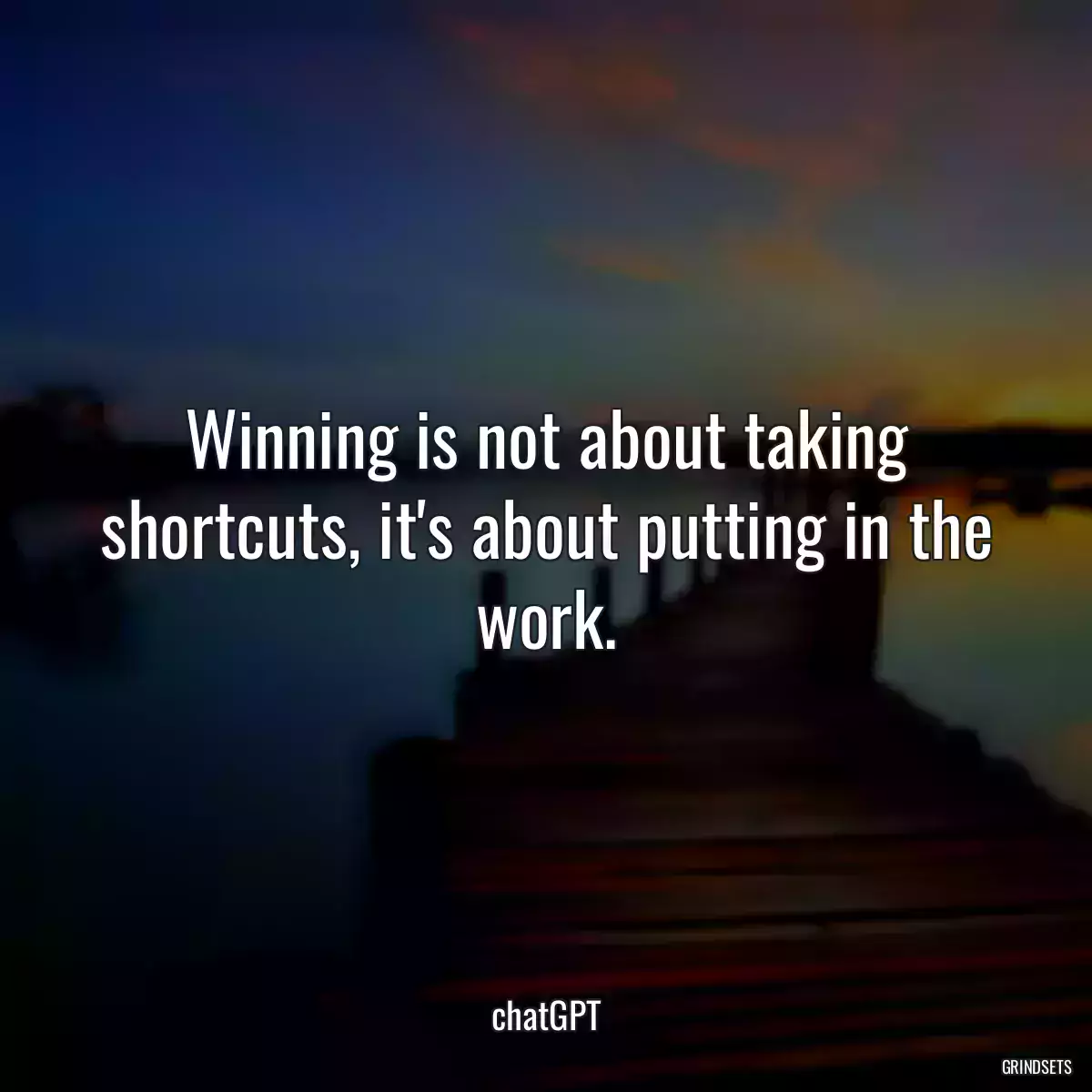 Winning is not about taking shortcuts, it\'s about putting in the work.