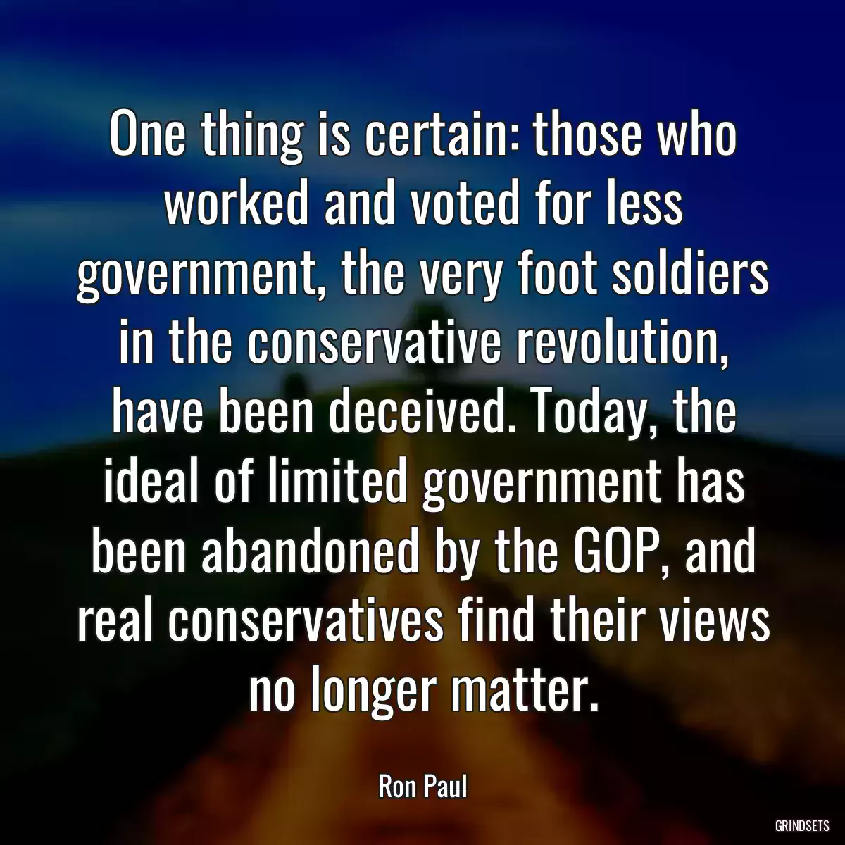 One thing is certain: those who worked and voted for less government, the very foot soldiers in the conservative revolution, have been deceived. Today, the ideal of limited government has been abandoned by the GOP, and real conservatives find their views no longer matter.