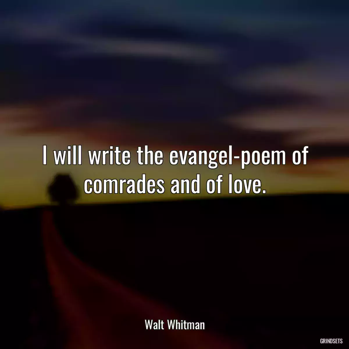 I will write the evangel-poem of comrades and of love.