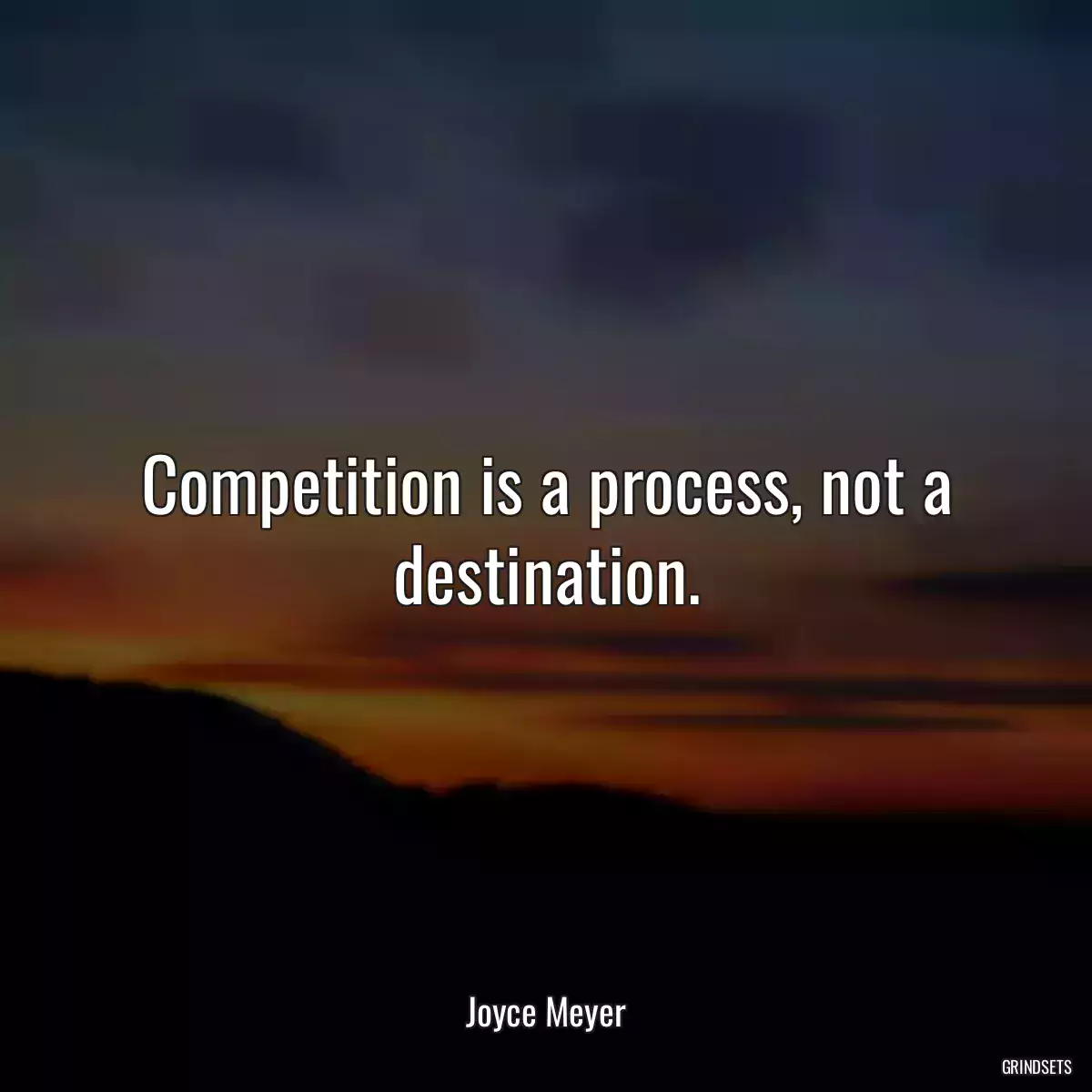 Competition is a process, not a destination.