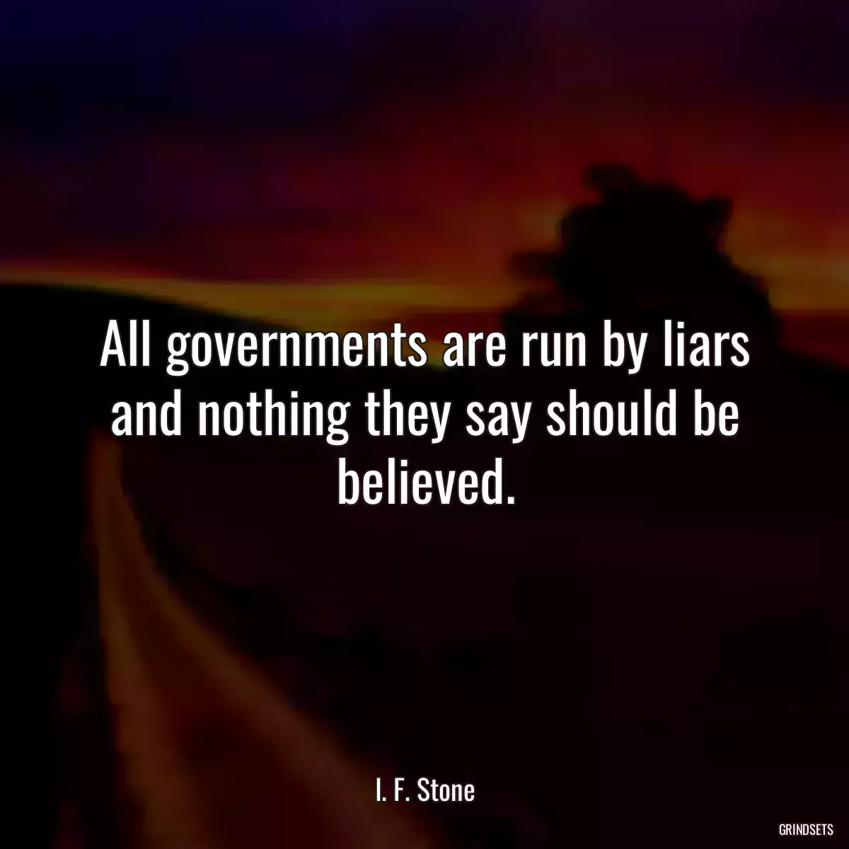 All governments are run by liars and nothing they say should be believed.