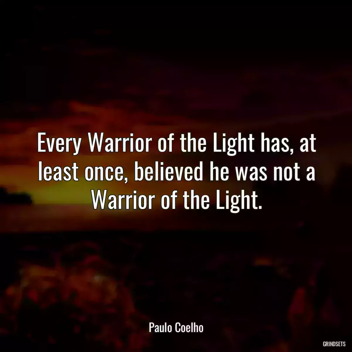 Every Warrior of the Light has, at least once, believed he was not a Warrior of the Light.