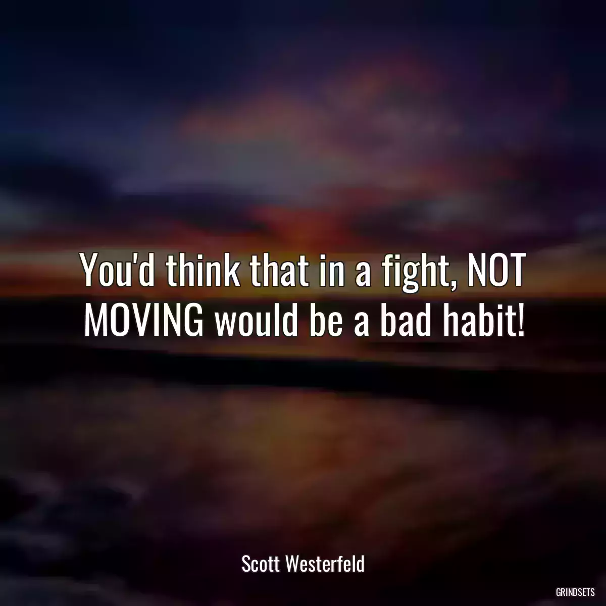 You\'d think that in a fight, NOT MOVING would be a bad habit!