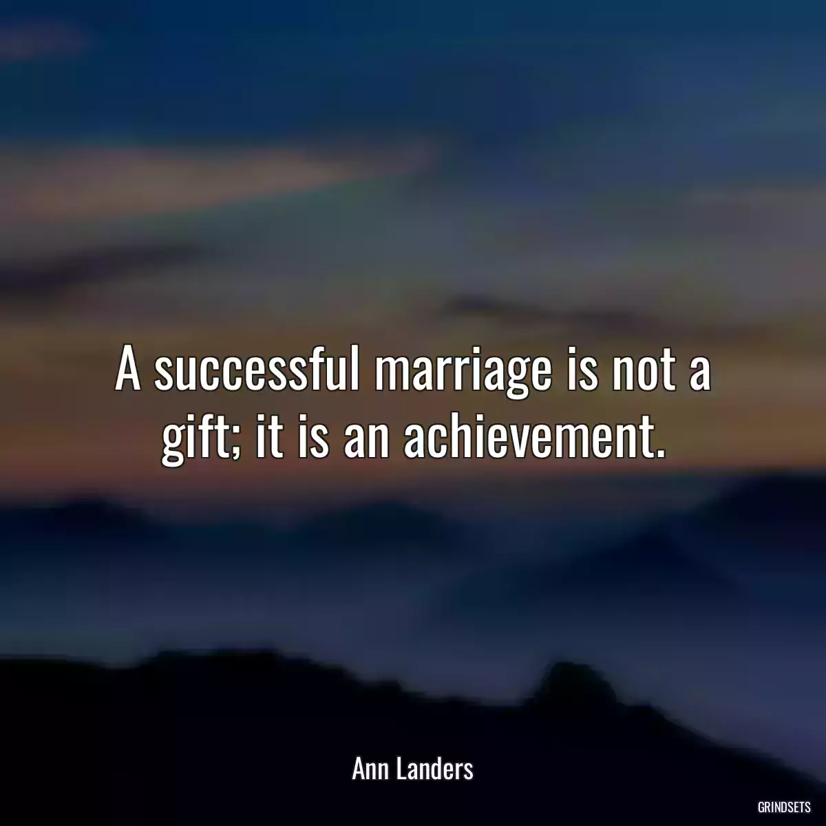 A successful marriage is not a gift; it is an achievement.