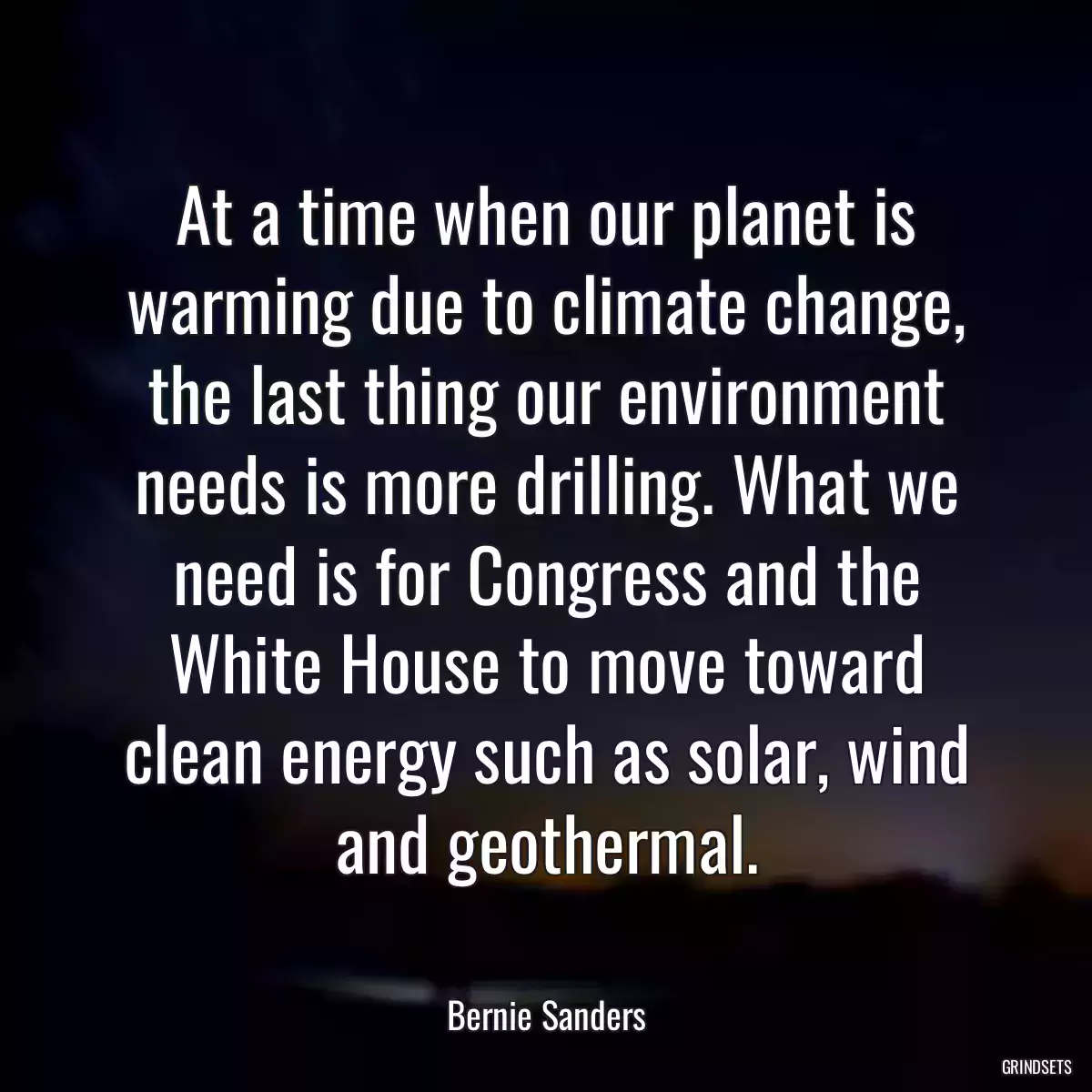 At a time when our planet is warming due to climate change, the last thing our environment needs is more drilling. What we need is for Congress and the White House to move toward clean energy such as solar, wind and geothermal.