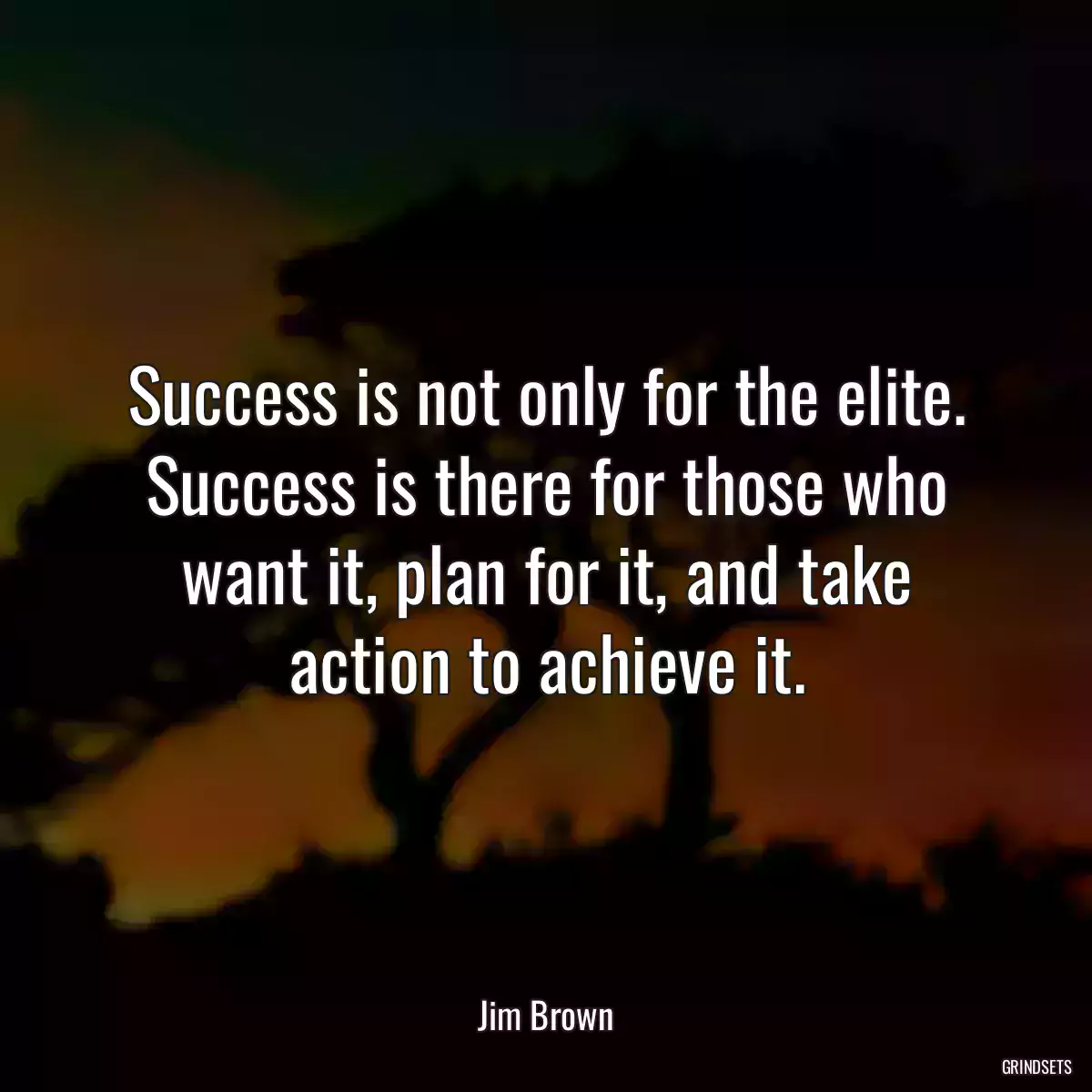 Success is not only for the elite. Success is there for those who want it, plan for it, and take action to achieve it.