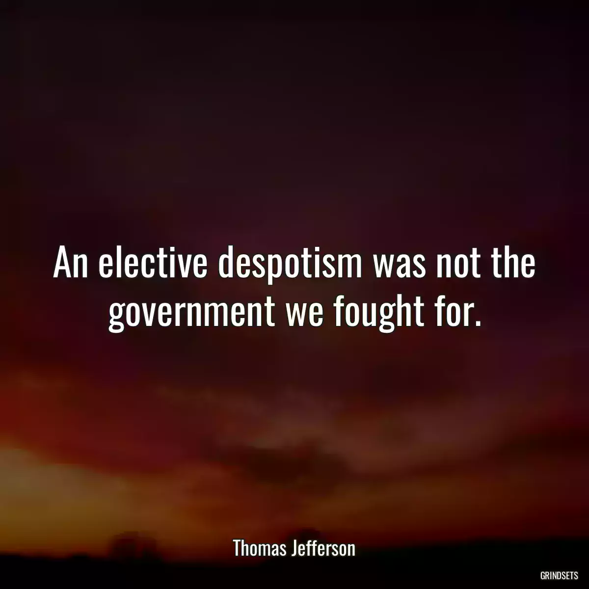 An elective despotism was not the government we fought for.