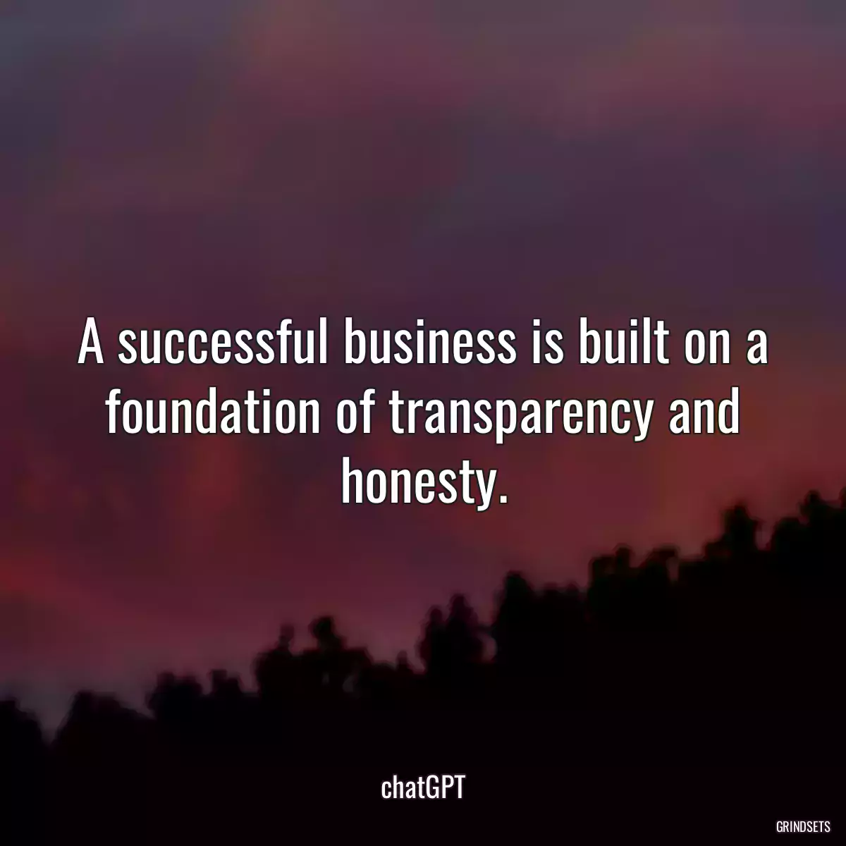 A successful business is built on a foundation of transparency and honesty.