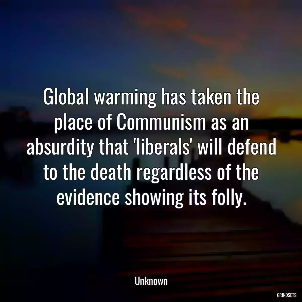 Global warming has taken the place of Communism as an absurdity that \'liberals\' will defend to the death regardless of the evidence showing its folly.