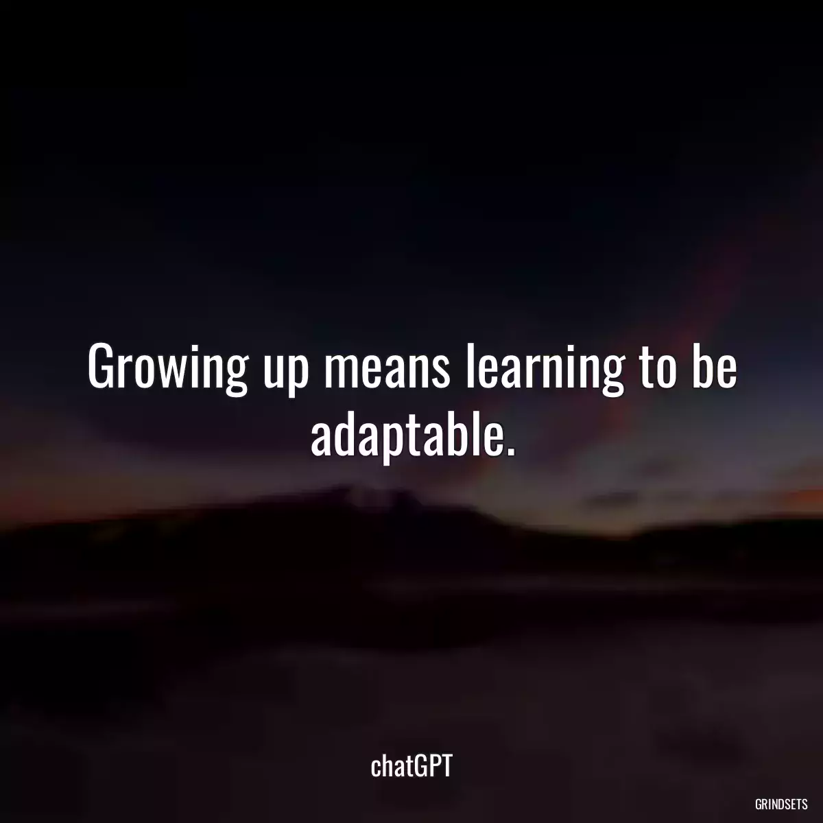 Growing up means learning to be adaptable.