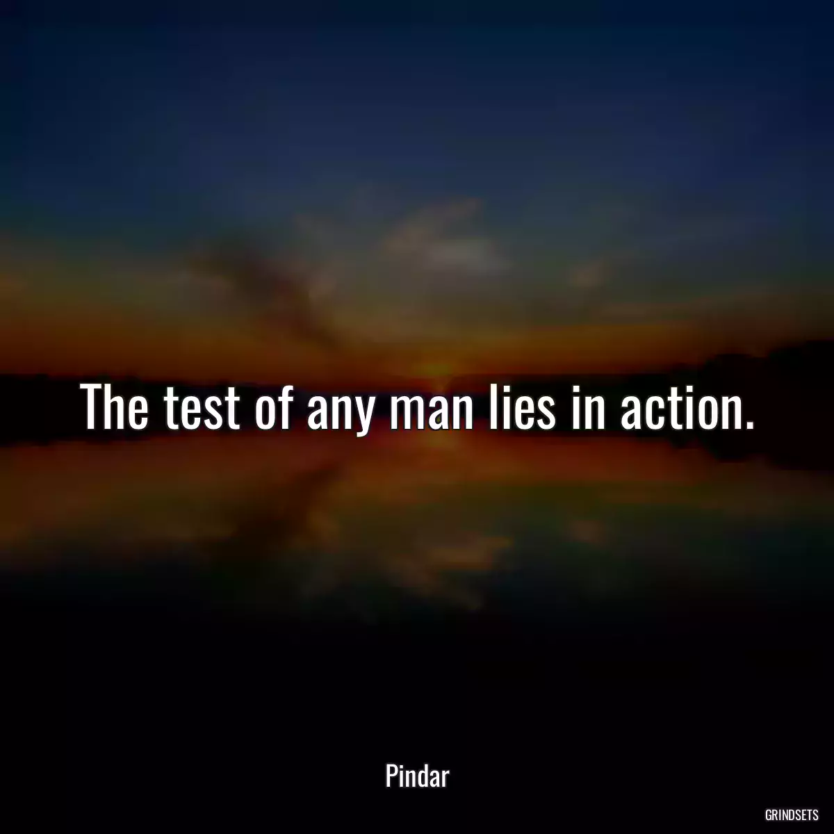 The test of any man lies in action.