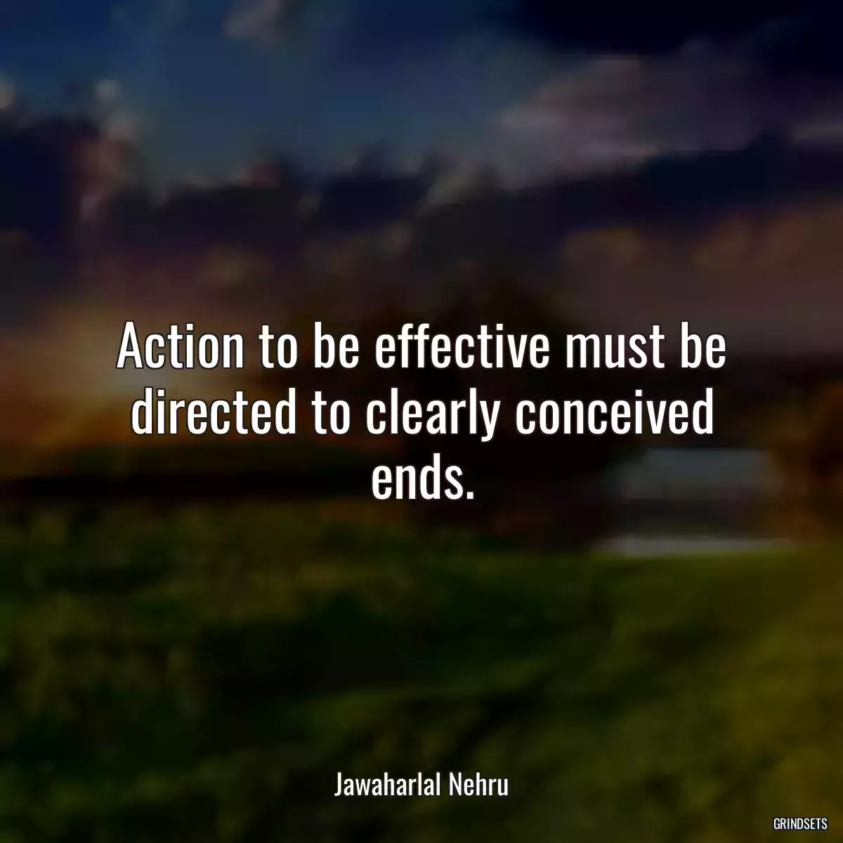 Action to be effective must be directed to clearly conceived ends.