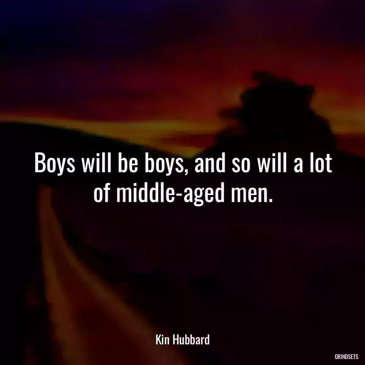 Boys will be boys, and so will a lot of middle-aged men.