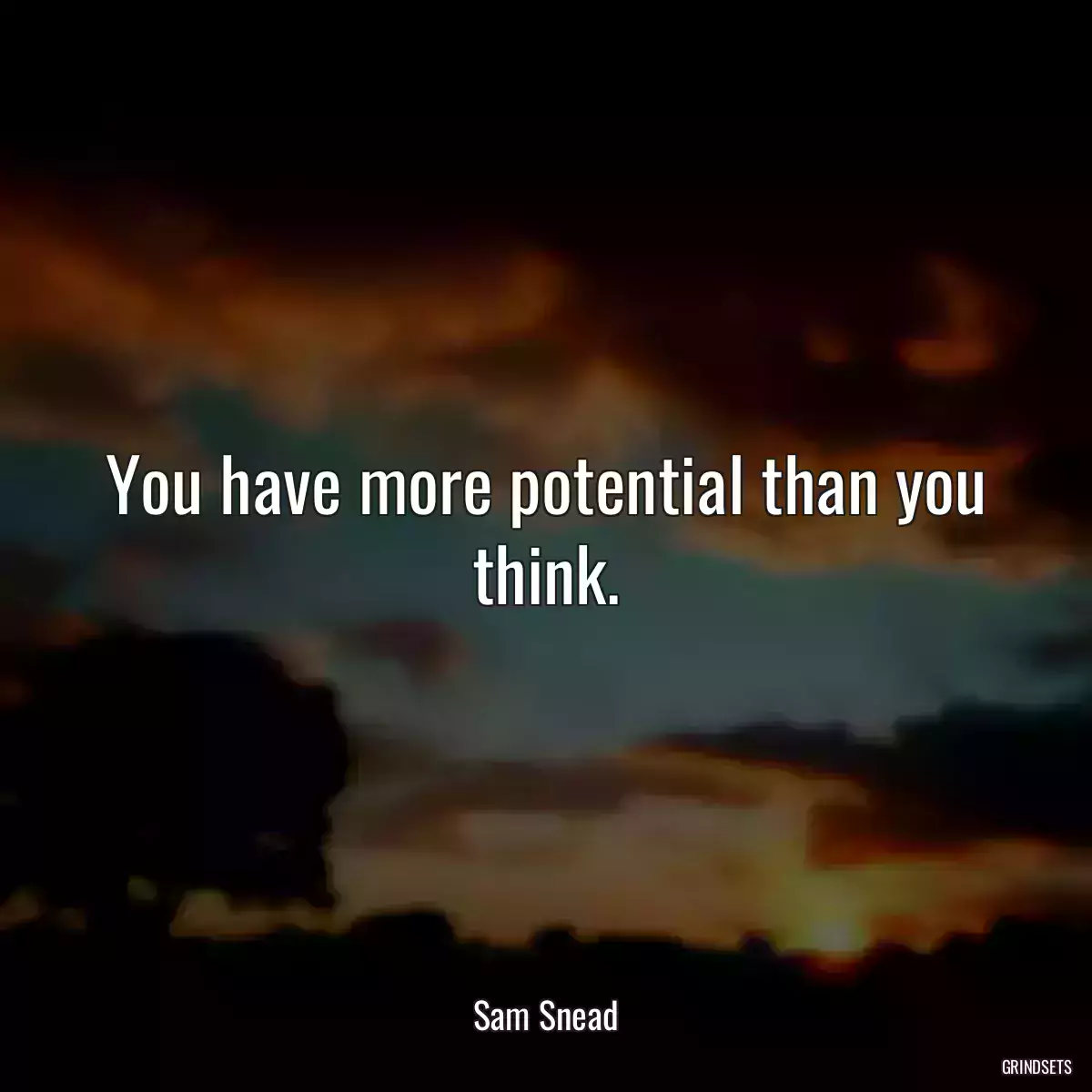 You have more potential than you think.